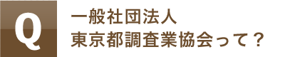 一般社団法人東京都調査業協会って？